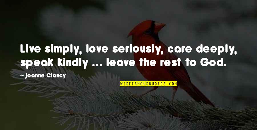 God's Love And Care Quotes By Joanne Clancy: Live simply, love seriously, care deeply, speak kindly God's Love And Care Quotes By Joanne Clancy: Live simply, love seriously, care deeply, speak kindly