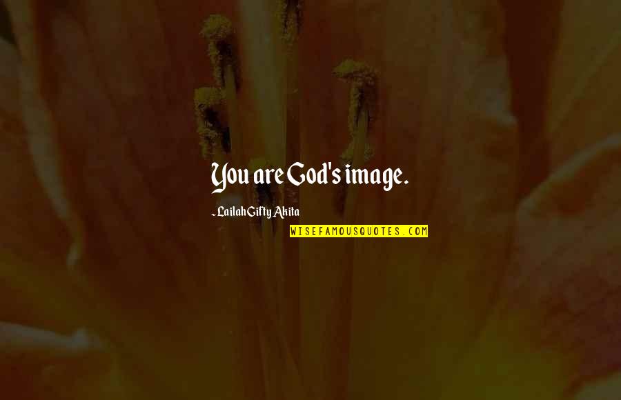 God's Love And Care Quotes By Lailah Gifty Akita: You are God's image.