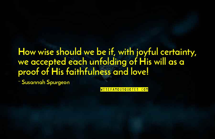 God's Love And Faithfulness Quotes By Susannah Spurgeon: How wise should we be if, with joyful