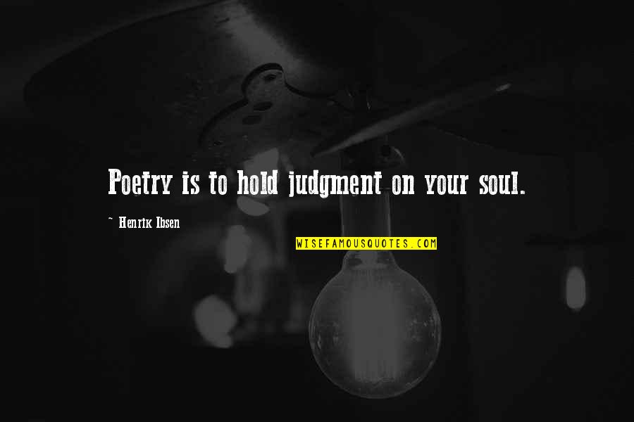 God's Love And Plan Quotes By Henrik Ibsen: Poetry is to hold judgment on your soul.