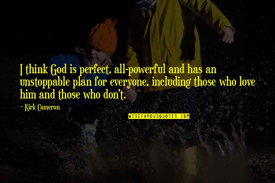 God's Love And Plan Quotes By Kirk Cameron: I think God is perfect, all-powerful and has