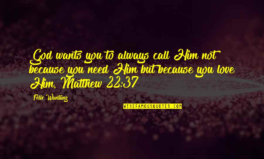 God's Love Bible Quotes By Felix Wantang: God wants you to always call Him not