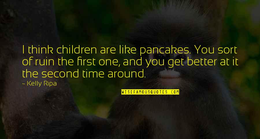 God's Love Cover Photo Quotes By Kelly Ripa: I think children are like pancakes. You sort