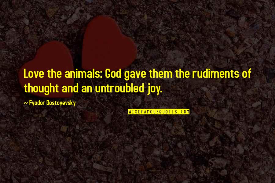 God's Love For Animals Quotes By Fyodor Dostoyevsky: Love the animals: God gave them the rudiments