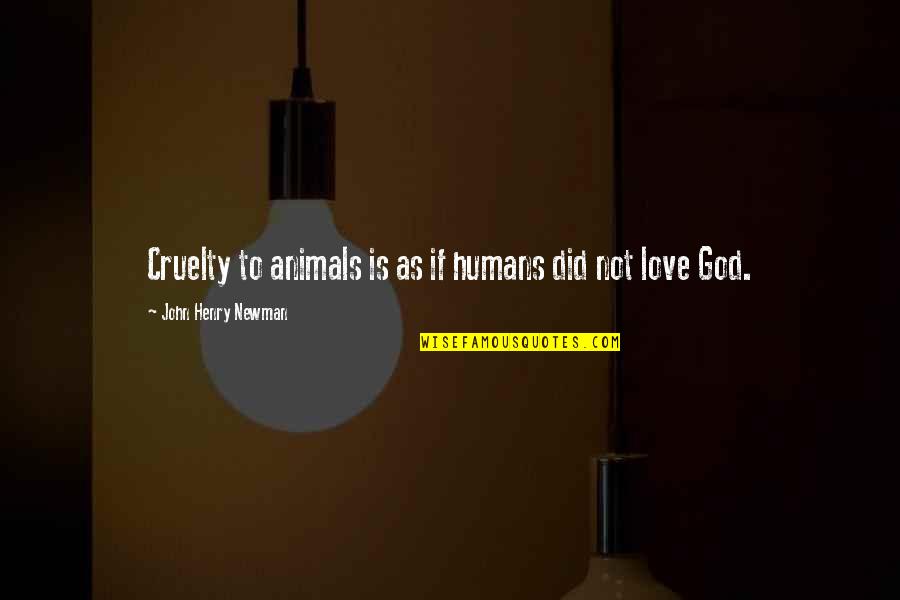 God's Love For Animals Quotes By John Henry Newman: Cruelty to animals is as if humans did