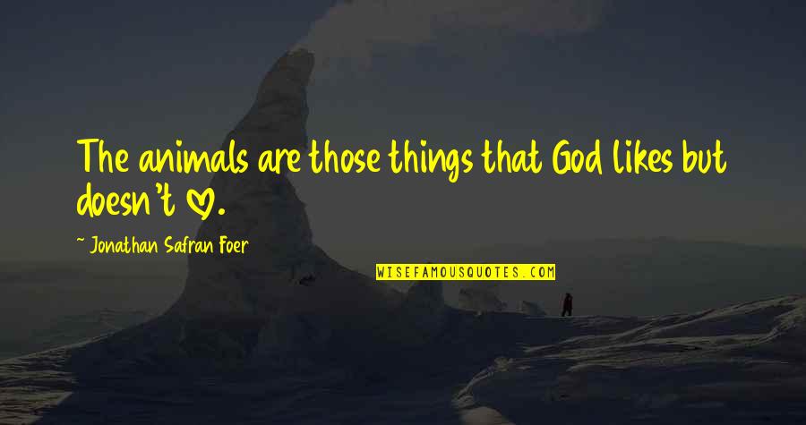 God's Love For Animals Quotes By Jonathan Safran Foer: The animals are those things that God likes
