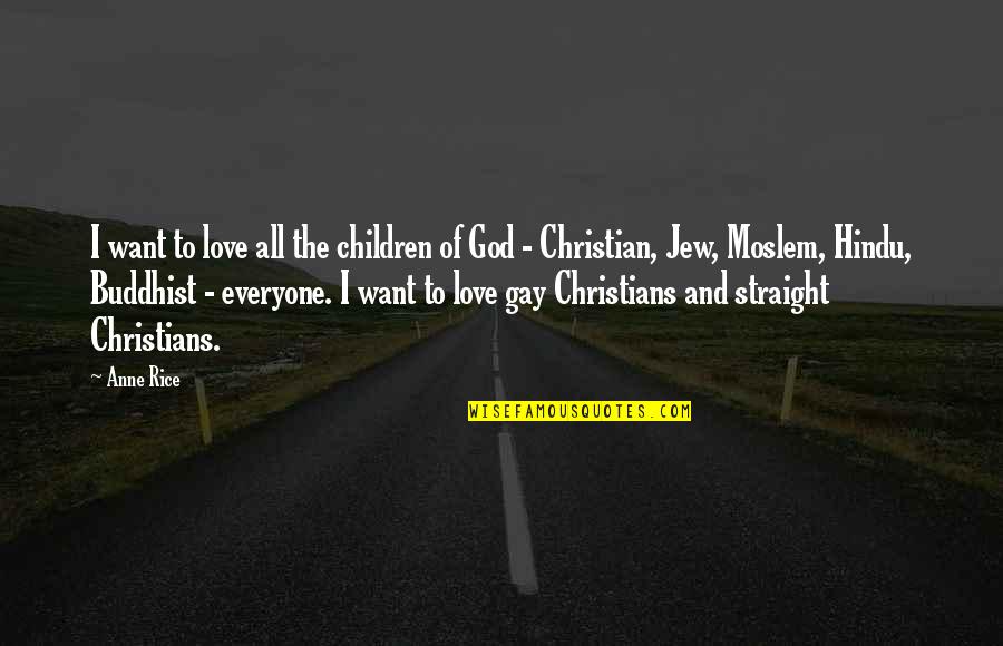 God's Love For Everyone Quotes By Anne Rice: I want to love all the children of