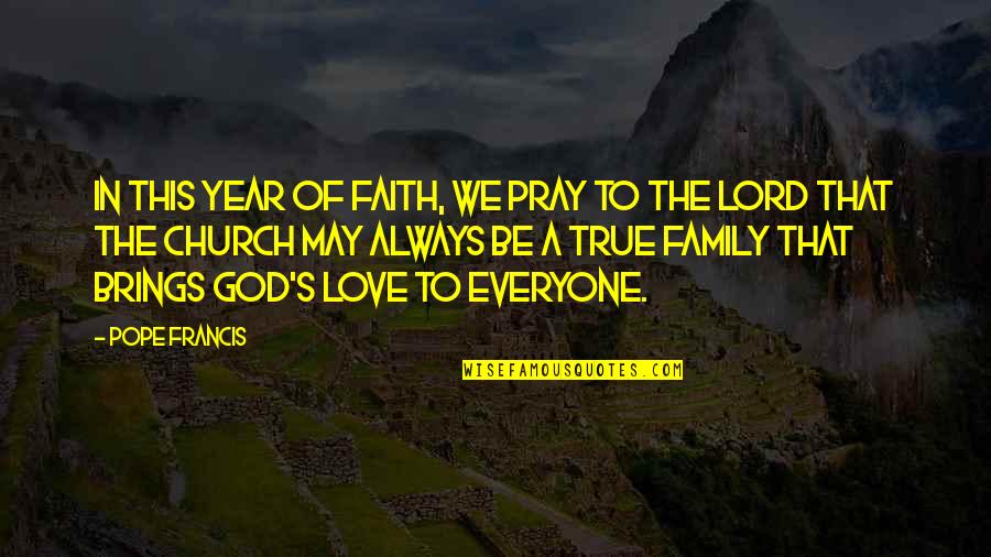 God's Love For Everyone Quotes By Pope Francis: In this Year of Faith, we pray to