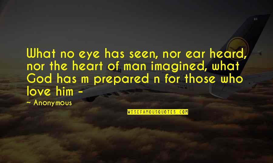 God's Love For Man Quotes By Anonymous: What no eye has seen, nor ear heard,