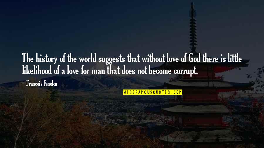 God's Love For Man Quotes By Francois Fenelon: The history of the world suggests that without