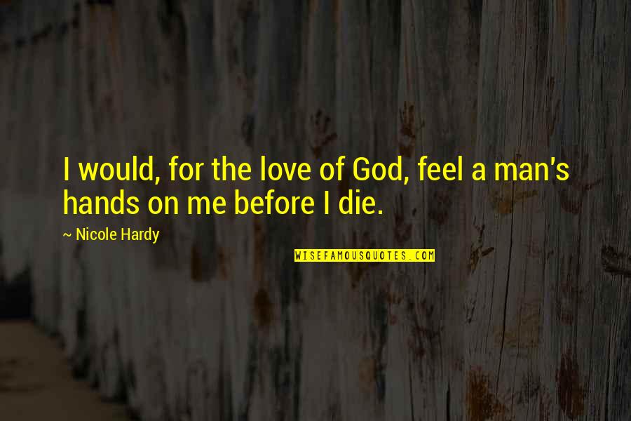 God's Love For Man Quotes By Nicole Hardy: I would, for the love of God, feel