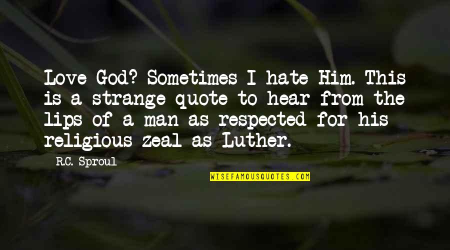 God's Love For Man Quotes By R.C. Sproul: Love God? Sometimes I hate Him. This is