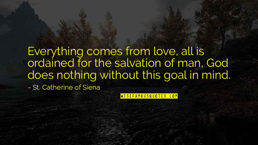God's Love For Man Quotes By St. Catherine Of Siena: Everything comes from love, all is ordained for