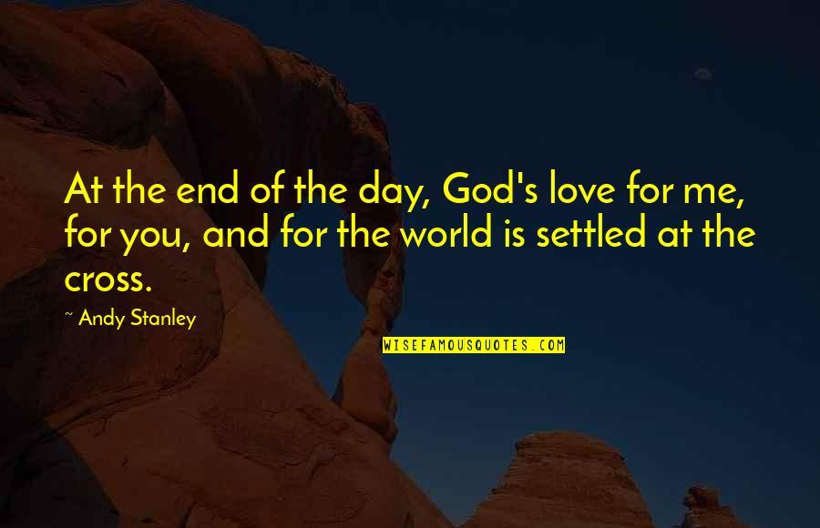 God's Love For Me Quotes By Andy Stanley: At the end of the day, God's love