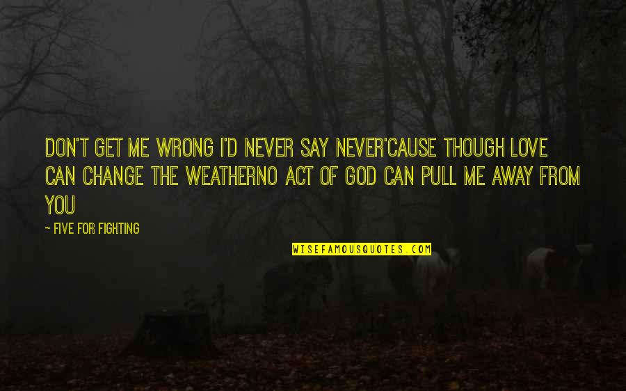 God's Love For Me Quotes By Five For Fighting: Don't get me wrong I'd never say never'Cause