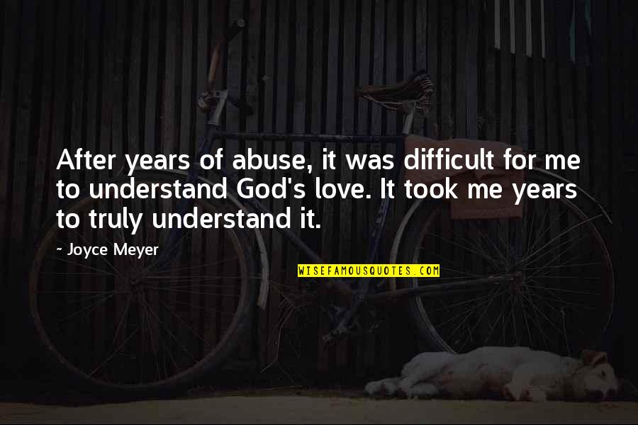 God's Love For Me Quotes By Joyce Meyer: After years of abuse, it was difficult for