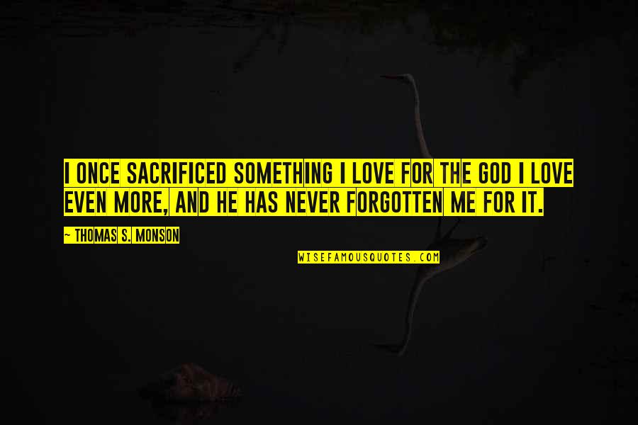 God's Love For Me Quotes By Thomas S. Monson: I once sacrificed something I love for the