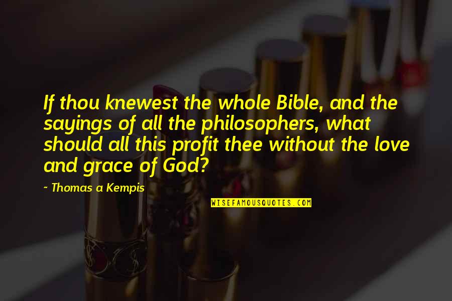 God's Love For Us From The Bible Quotes By Thomas A Kempis: If thou knewest the whole Bible, and the
