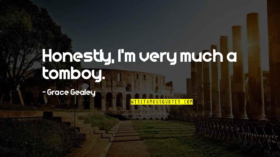 Gods Love Is Eternal Quotes By Grace Gealey: Honestly, I'm very much a tomboy.