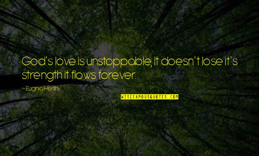 God's Love Is Forever Quotes By Euginia Herlihy: God's love is unstoppable, it doesn't lose it's