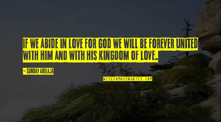God's Love Is Forever Quotes By Sunday Adelaja: If we abide in love for God we