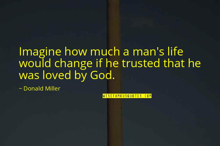 God's Love Quotes By Donald Miller: Imagine how much a man's life would change