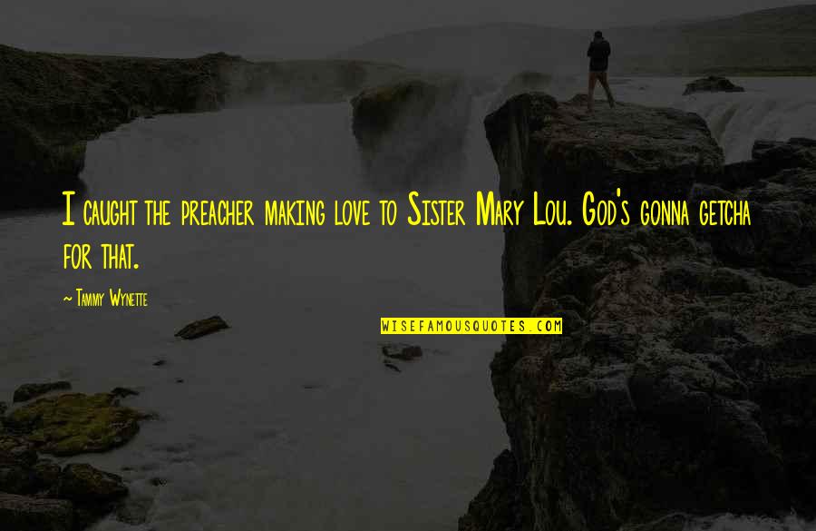 God's Love Quotes By Tammy Wynette: I caught the preacher making love to Sister