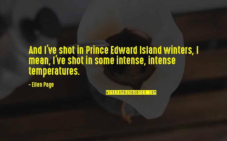 God's Love Verses Quotes By Ellen Page: And I've shot in Prince Edward Island winters,