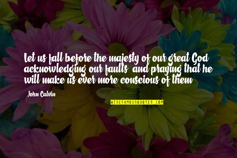 God's Majesty Quotes By John Calvin: Let us fall before the majesty of our