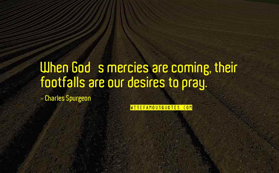 God's Mercies Quotes By Charles Spurgeon: When God's mercies are coming, their footfalls are