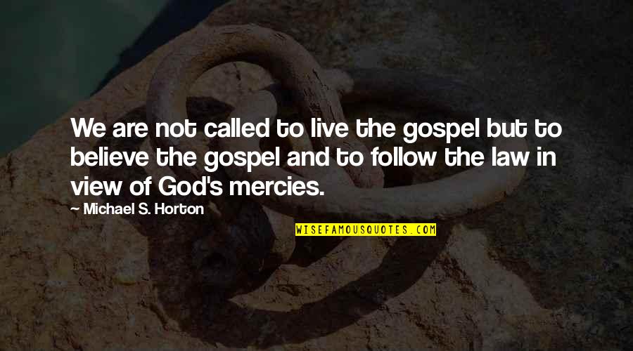 God's Mercies Quotes By Michael S. Horton: We are not called to live the gospel
