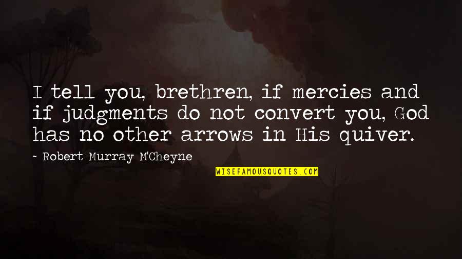 God's Mercies Quotes By Robert Murray M'Cheyne: I tell you, brethren, if mercies and if