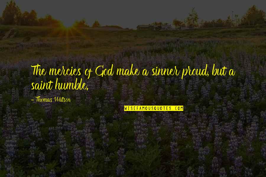 God's Mercies Quotes By Thomas Watson: The mercies of God make a sinner proud,