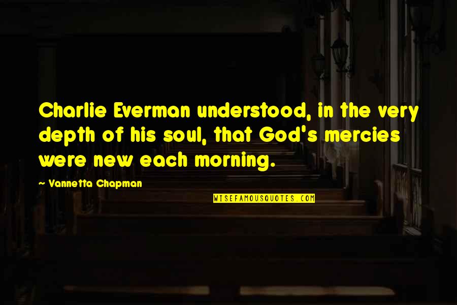 God's Mercies Quotes By Vannetta Chapman: Charlie Everman understood, in the very depth of