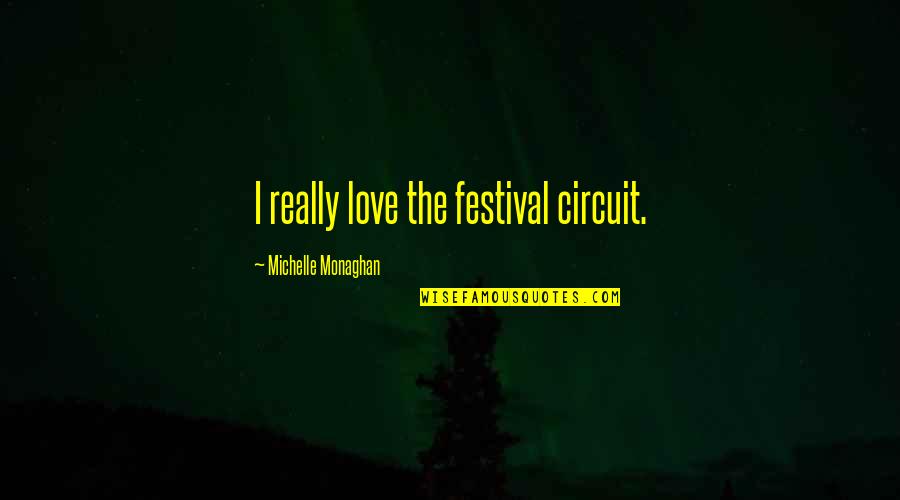 Gods Mercy Being New Every Day Quotes By Michelle Monaghan: I really love the festival circuit. Gods Mercy Being New Every Day Quotes By Michelle Monaghan: I really love the festival circuit.