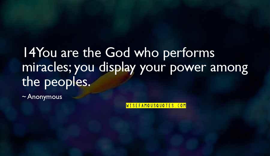 God's Miracles Quotes By Anonymous: 14You are the God who performs miracles; you
