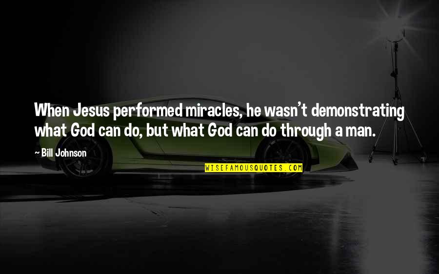 God's Miracles Quotes By Bill Johnson: When Jesus performed miracles, he wasn't demonstrating what