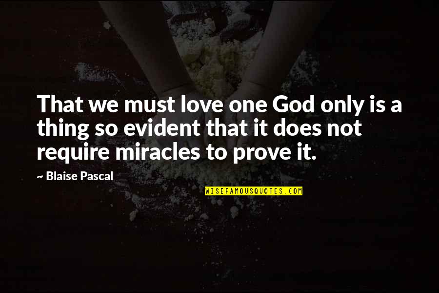 God's Miracles Quotes By Blaise Pascal: That we must love one God only is