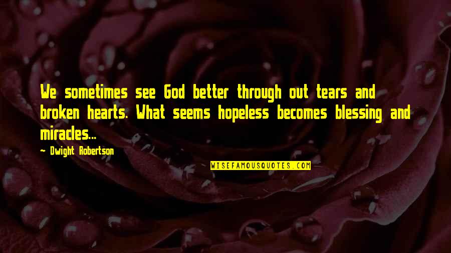 God's Miracles Quotes By Dwight Robertson: We sometimes see God better through out tears