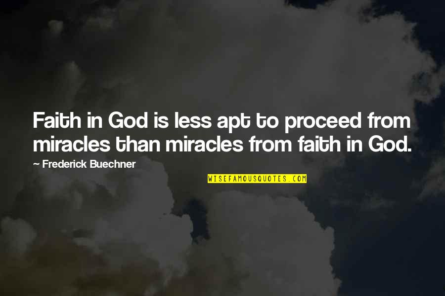 God's Miracles Quotes By Frederick Buechner: Faith in God is less apt to proceed