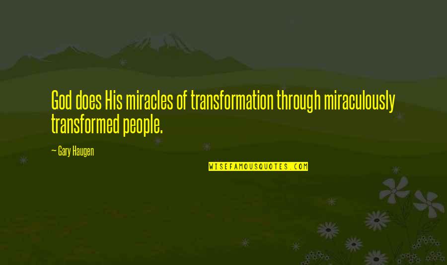 God's Miracles Quotes By Gary Haugen: God does His miracles of transformation through miraculously