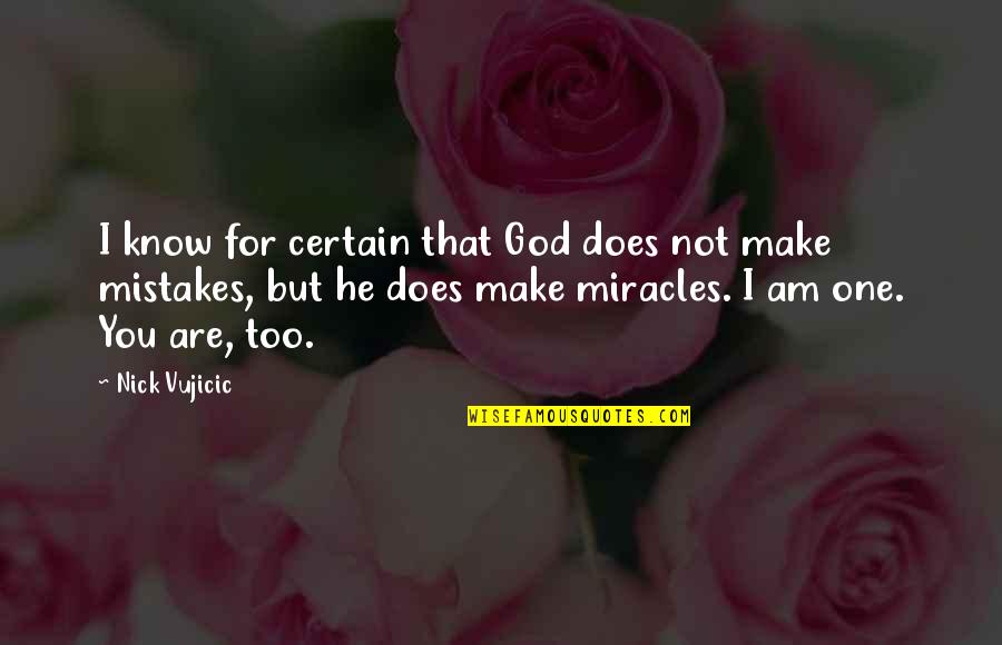 God's Miracles Quotes By Nick Vujicic: I know for certain that God does not