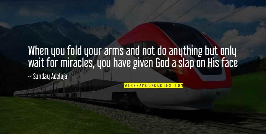 God's Miracles Quotes By Sunday Adelaja: When you fold your arms and not do