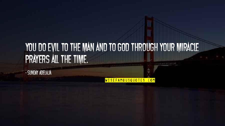 God's Miracles Quotes By Sunday Adelaja: You do evil to the man and to