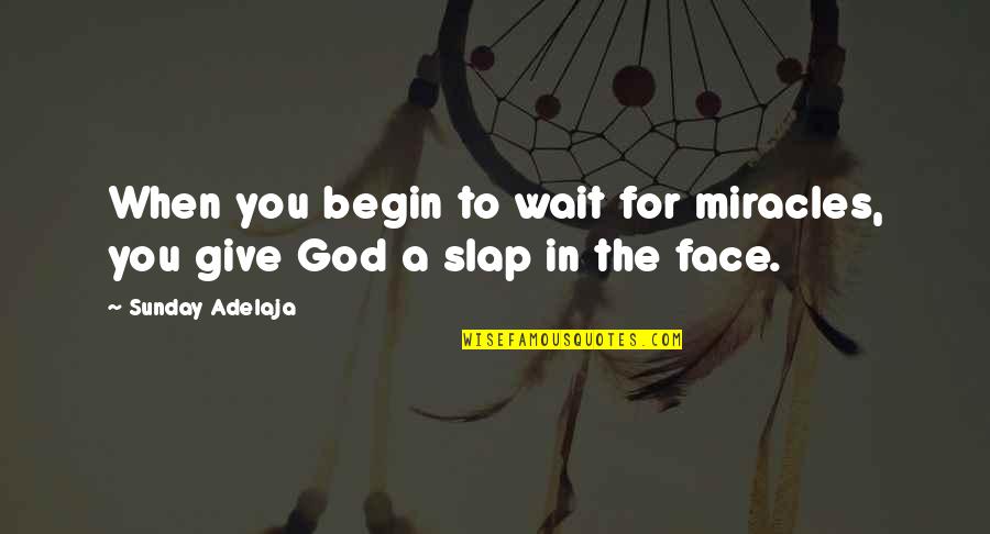 God's Miracles Quotes By Sunday Adelaja: When you begin to wait for miracles, you