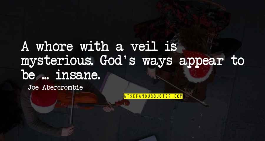 God's Mysterious Ways Quotes By Joe Abercrombie: A whore with a veil is mysterious. God's God's Mysterious Ways Quotes By Joe Abercrombie: A whore with a veil is mysterious. God's
