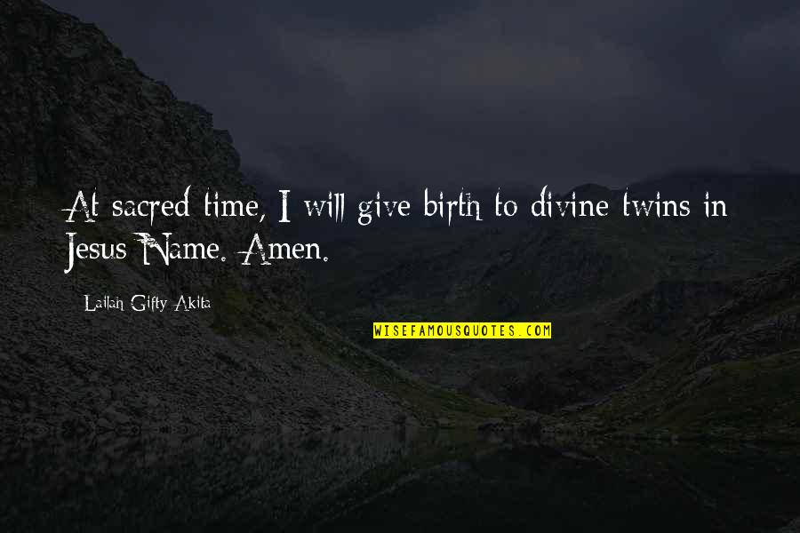 Gods Name Quotes By Lailah Gifty Akita: At sacred-time, I will give birth to divine-twins