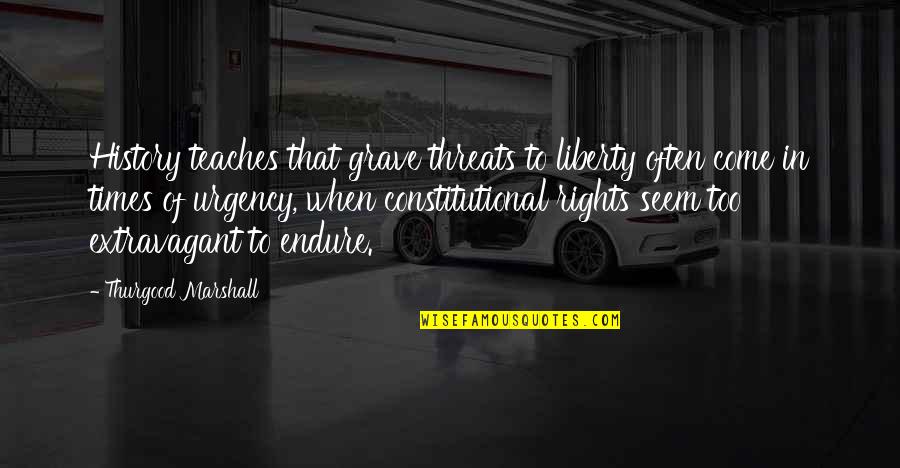 God's Nature Creation Quotes By Thurgood Marshall: History teaches that grave threats to liberty often
