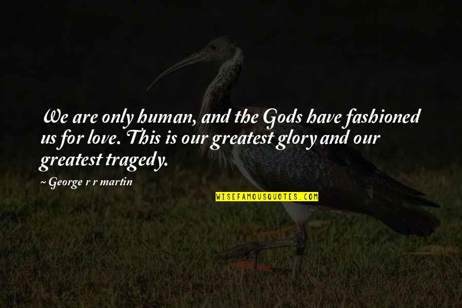 Gods Nature Quotes By George R R Martin: We are only human, and the Gods have