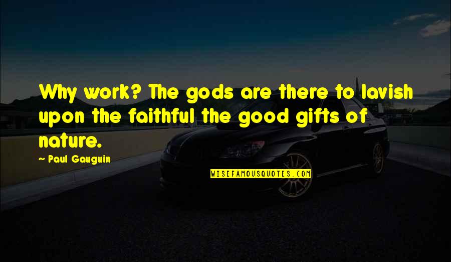 Gods Nature Quotes By Paul Gauguin: Why work? The gods are there to lavish